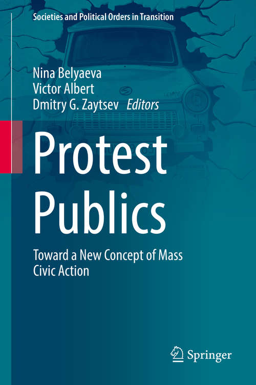 Protest Publics: Toward a New Concept of Mass Civic Action (Societies and Political Orders in Transition)