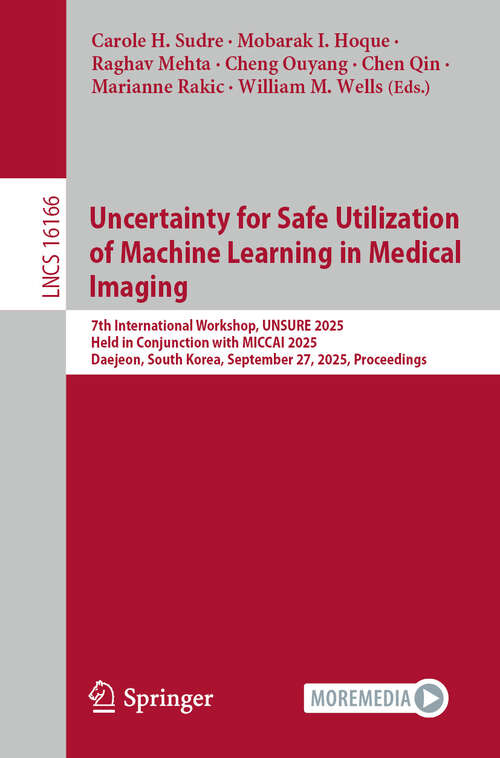 Book cover of Uncertainty for Safe Utilization of Machine Learning in Medical Imaging: 7th International Workshop, UNSURE 2025, Held in Conjunction with MICCAI 2025, Daejeon, South Korea, September 27, 2025, Proceedings (Lecture Notes in Computer Science #16166)