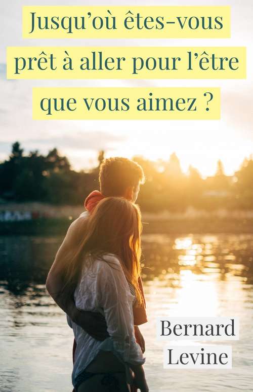 Book cover of Jusqu’où êtes-vous prêt à aller pour l’être que vous aimez ?