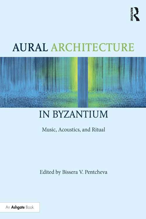 Book cover of Aural Architecture in Byzantium: Music, Acoustics, and Ritual
