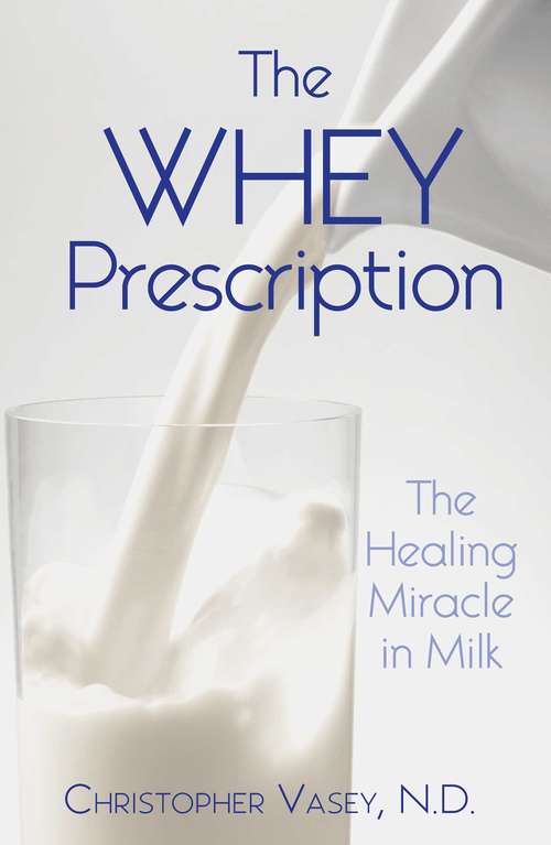 Book cover of The Whey Prescription: The Healing Miracle in Milk