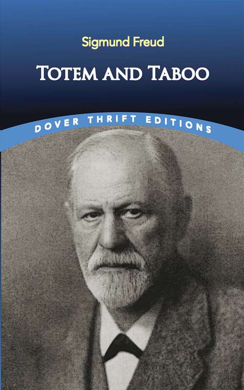 Totem and Taboo: Resemblances Between The Psychic Lives Of Savages And Neurotics (Dover Thrift Editions)