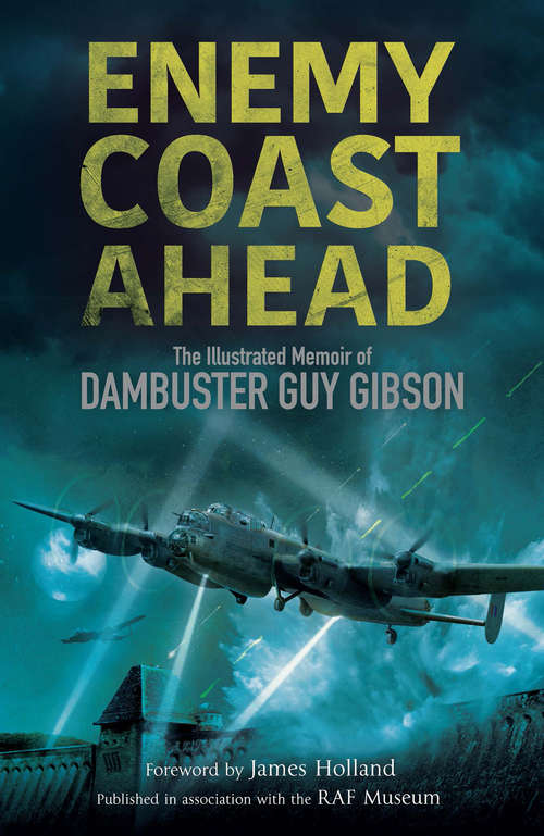 Book cover of Enemy Coast Ahead: The Illustrated Memoir of Dambuster Guy Gibson (2) (Literature And History Of Aviation Ser.)