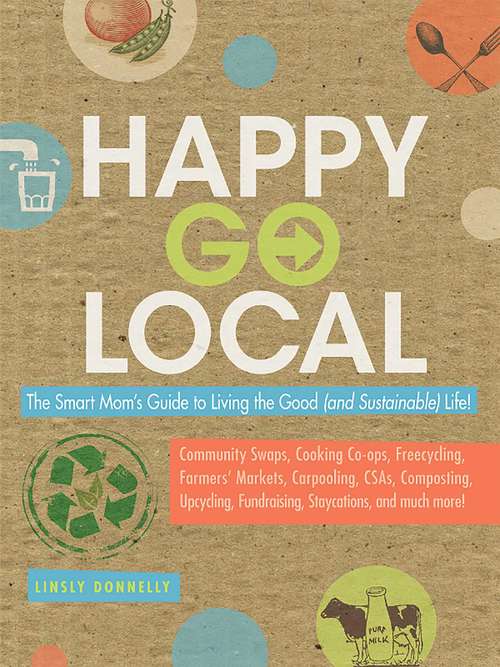 Book cover of Happy-Go-Local: The Smart Mom's Guide to Living the Good (and sustainable) Life!