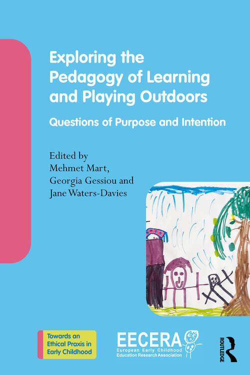 Book cover of Exploring the Pedagogy of Learning and Playing Outdoors: Questions of Purpose and Intention (1) (Towards an Ethical Praxis in Early Childhood)