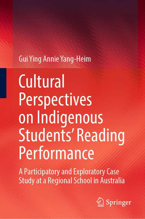 Book cover of Cultural Perspectives on Indigenous Students’ Reading Performance: A Participatory and Exploratory Case Study at a Regional School in Australia (1st ed. 2023)
