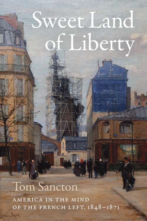 Book cover of Sweet Land of Liberty: America in the Mind of the French Left, 1848–1871