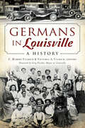 Germans in Louisville: A History (American Heritage Ser.)