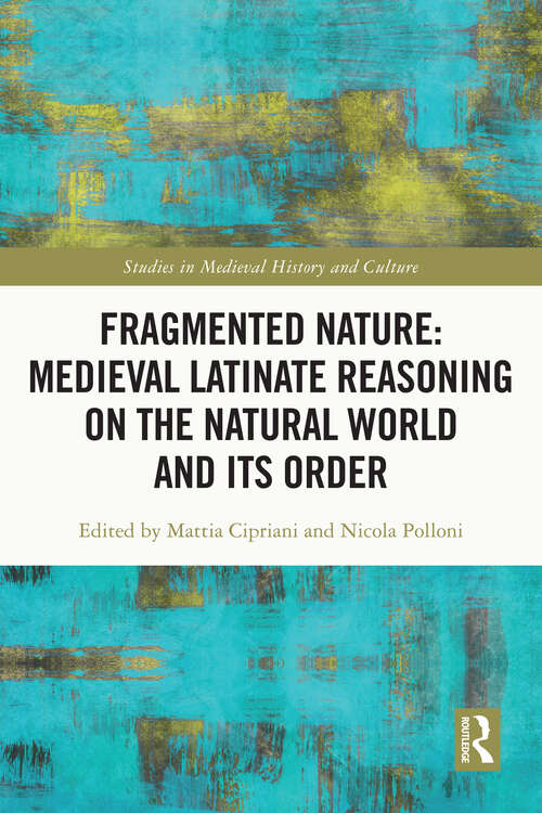 Book cover of Fragmented Nature: Medieval Latinate Reasoning on the Natural World and Its Order (Studies in Medieval History and Culture)