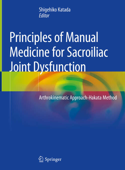 Book cover of Principles of Manual Medicine for Sacroiliac Joint Dysfunction: Arthrokinematic Approach-Hakata Method (1st ed. 2019)