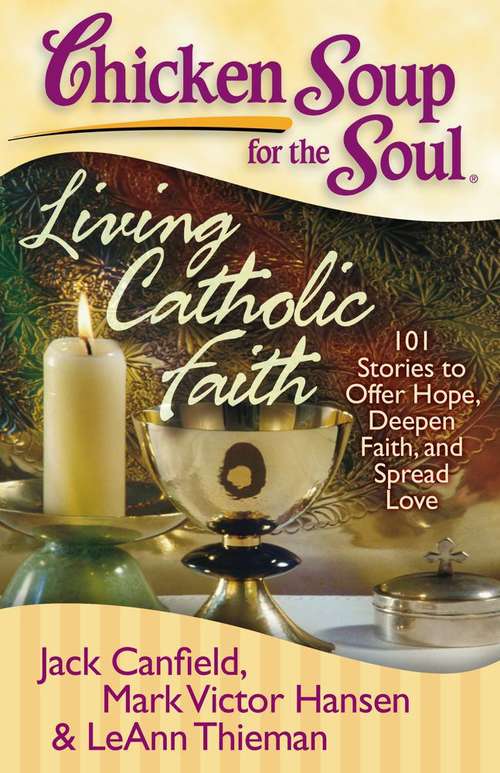 Chicken Soup For The Soul: 101 Stories To Offer Hope, Deepen Faith, And Spread Love