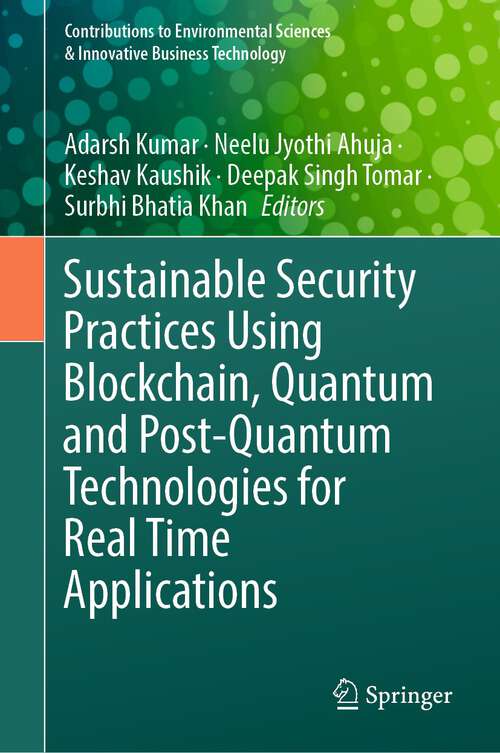 Book cover of Sustainable Security Practices Using Blockchain, Quantum and Post-Quantum Technologies for Real Time Applications (2024) (Contributions to Environmental Sciences & Innovative Business Technology)