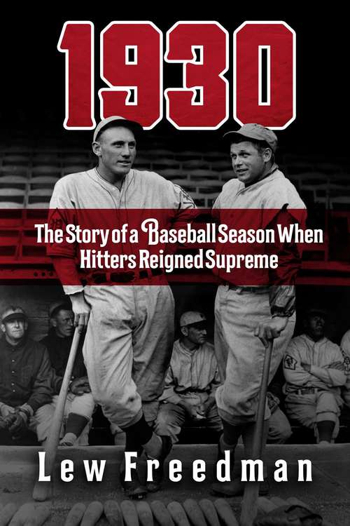 Book cover of 1930: The Story of a Baseball Season When Hitters Reigned Supreme