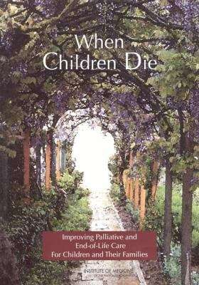 When Children Die: Improving Palliative and  End-of-Life Care For Children and Their Families