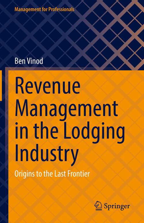 Book cover of Revenue Management in the Lodging Industry: Origins to the Last Frontier (1st ed. 2022) (Management for Professionals)