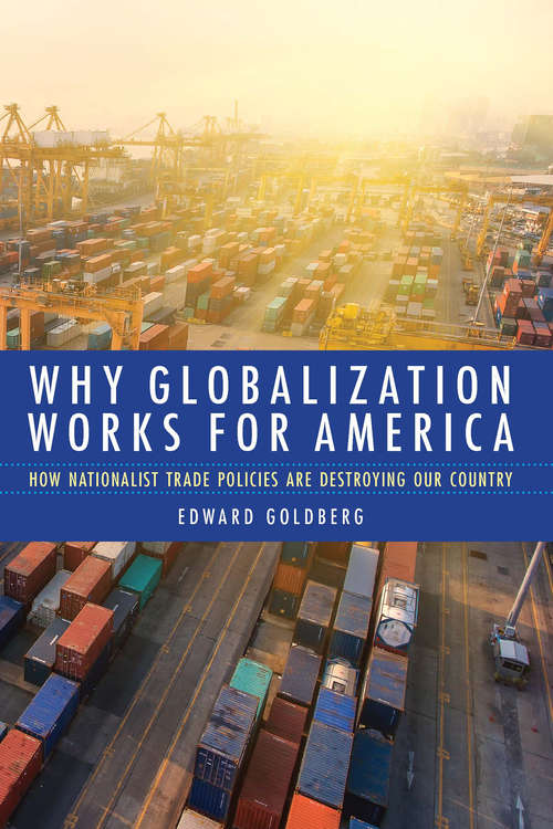 Book cover of Why Globalization Works for America: How Nationalist Trade Policies Are Destroying Our Country