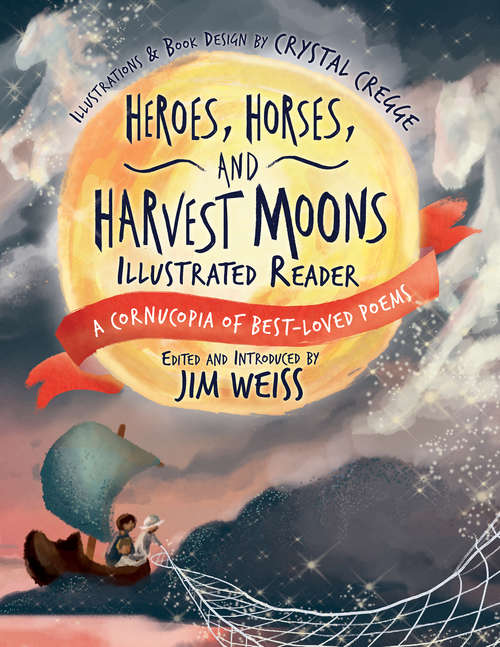 Heroes, Horses, and Harvest Moons Illustrated Reader: A Cornucopia Of Best-loved Poems (A Cornucopia of Best-Loved Poems #0)