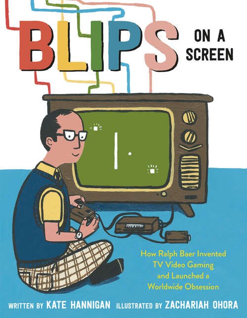 Book cover of Blips on a Screen: How Ralph Baer Invented TV Video Gaming and Launched a Worldwide Obsession