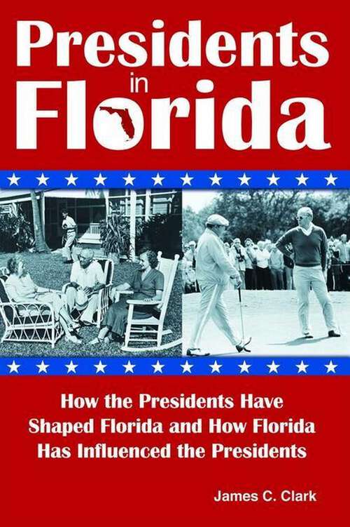 Book cover of Presidents in Florida: How the Presidents Have Shaped Florida and How Florida Has Influenced the Presidents