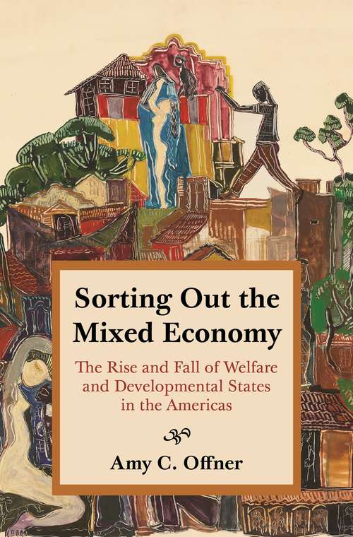 Book cover of Sorting Out the Mixed Economy: The Rise and Fall of Welfare and Developmental States in the Americas (Histories of Economic Life #16)