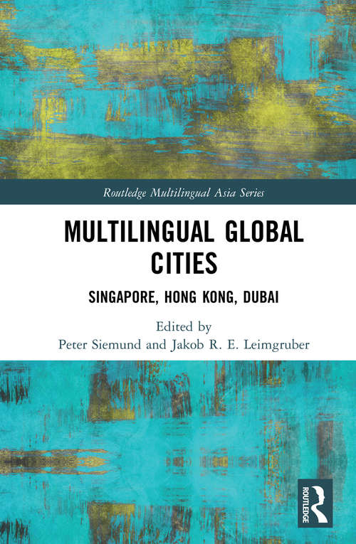 Multilingual Global Cities: Singapore, Hong Kong, Dubai (Routledge Multilingual Asia Series)