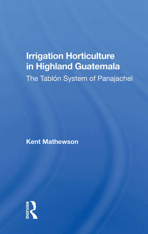 Irrigation Horticulture In Highland Guatemala: The Tablon System Of Panajachel