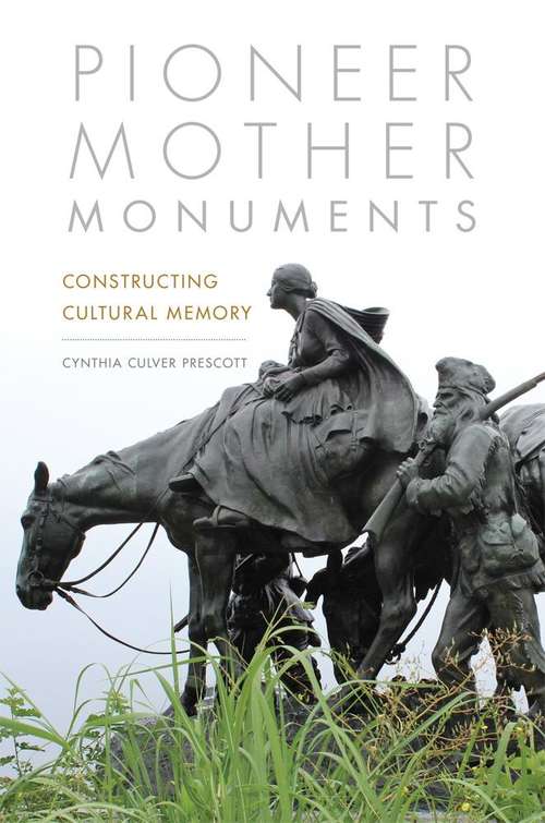 Book cover of Pioneer Mother Monuments: Constructing Cultural Memory (First Edition)