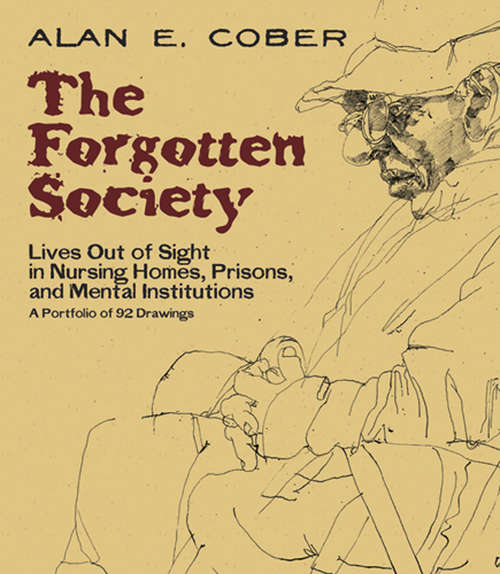 Book cover of The Forgotten Society: Lives Out of Sight in Nursing Homes, Prisons, and Mental Institutions: A Portfolio of 92 Drawings