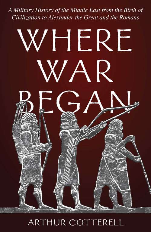 Book cover of Where War Began: A Military History of the Middle East from the Birth of Civilization to Alexander the Great and the Romans