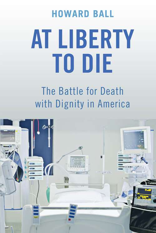 Book cover of At Liberty to Die: The Battle for Death with Dignity in America