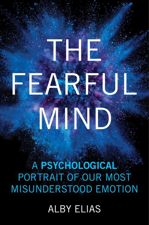 Book cover of The Fearful Mind: A Psychological Portrait of Our Most Misunderstood Emotion
