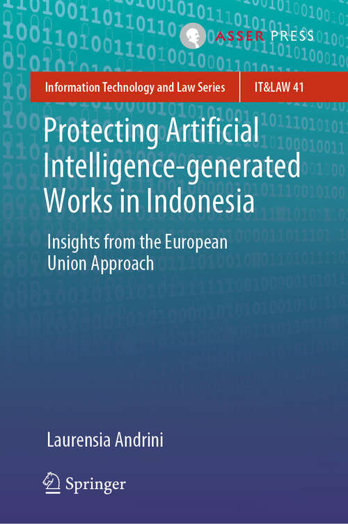 Book cover of Protecting Artificial Intelligence-generated Works in Indonesia: Insights from the European Union Approach (Information Technology and Law Series #41)