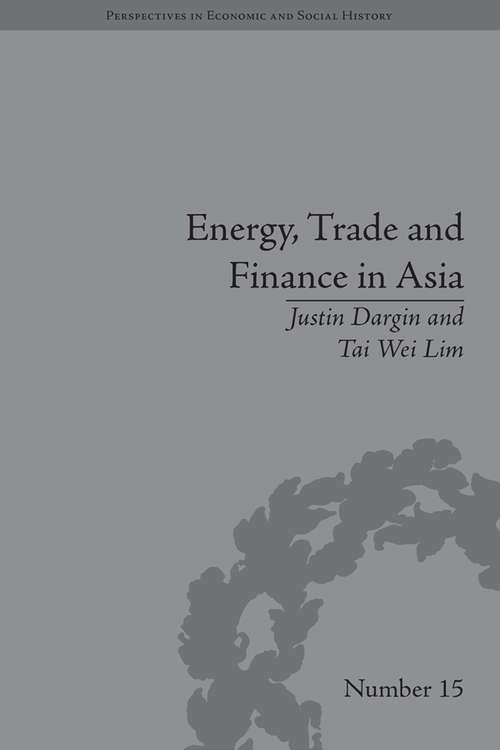 Energy, Trade and Finance in Asia: A Political and Economic Analysis (Perspectives in Economic and Social History #15)