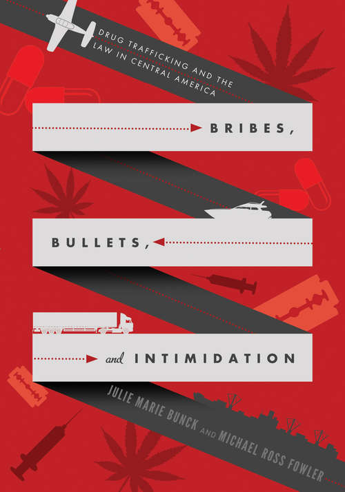 Bribes, Bullets, and Intimidation: Drug Trafficking and the Law in Central America (G - Reference, Information and Interdisciplinary Subjects)