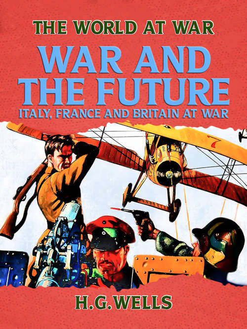 Book cover of War and the Future: Italy, France and Britain at War: Italy, France And Britain At War (The World At War)