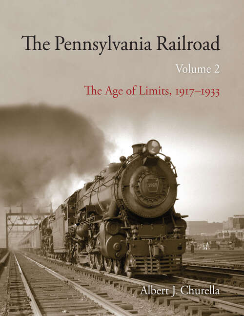 Book cover of The Pennsylvania Railroad: The Age of Limits, 1917–1933 (Railroads Past and Present)