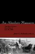 An Absolute Massacre: The New Orleans Race Riot of July 30, 1866