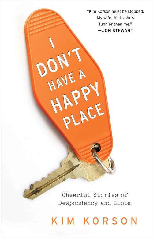 Book cover of I Don't Have a Happy Place: Cheerful Stories of Despondency and Gloom