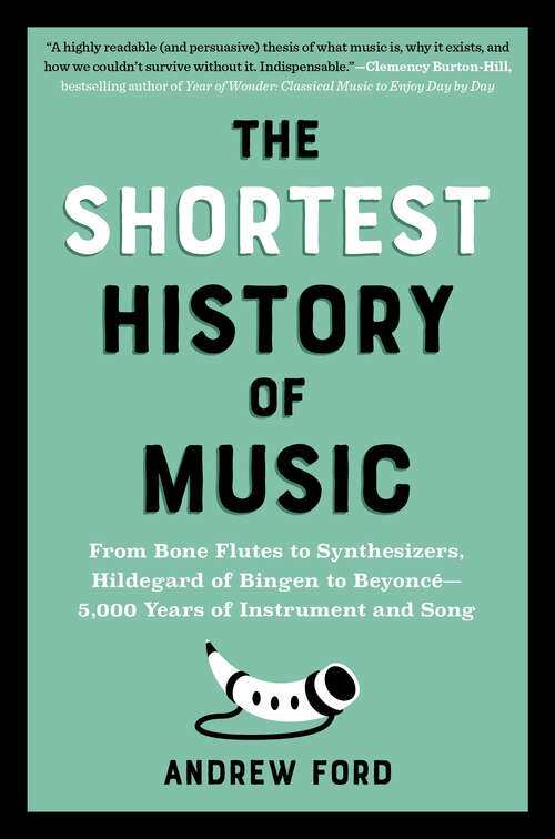 Book cover of The Shortest History of Music: From Bone Flutes to Synthesizers, Hildegard of Bingen to Beyoncé - 5,000 Years of Instrument and Song (The Shortest History Series)
