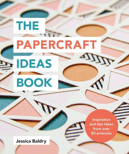 Book cover of The Papercraft Ideas Book: Inspiration And Tips Taken From Over 80 Artworks