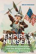 Empire's Nursery: Children's Literature and the Origins of the American Century