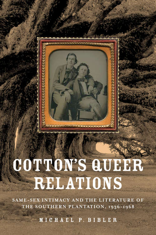 Cotton's Queer Relations: Same-Sex Intimacy and the Literature of the Southern Plantation, 1936-1968 (American Literatures Initiatives Ser.)