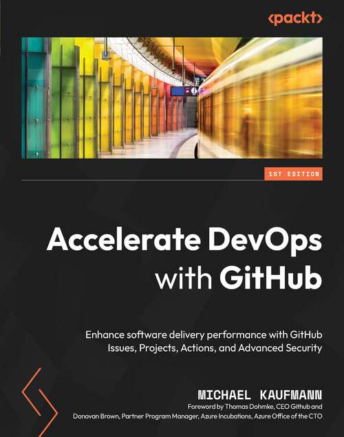 Book cover of Accelerate DevOps with GitHub: Enhance software delivery performance with GitHub Issues, Projects, Actions, and Advanced Security