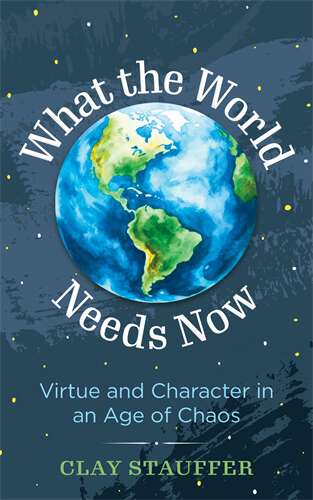 Book cover of What the World Needs Now: Virtue and Character in an Age of Chaos (What the World Needs Now - ePub)