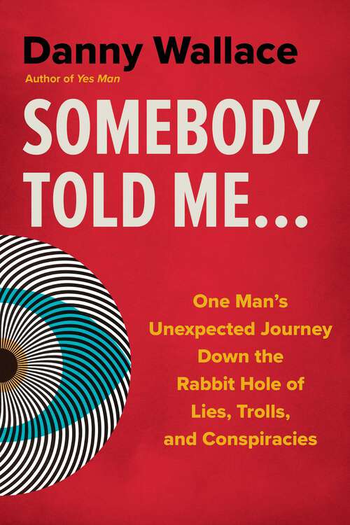 Book cover of Somebody Told Me...: One Man's Unexpected Journey Down the Rabbit Hole of Lies, Trolls, and Conspiracies