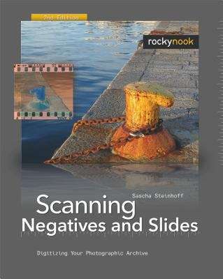 Book cover of Scanning Negatives and Slides: Digitizing Your Photographic Archive, 2nd Edition