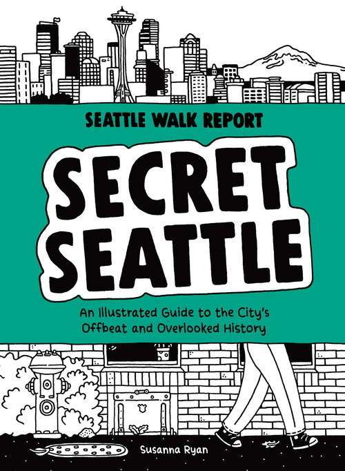 Book cover of Secret Seattle: An Illustrated Guide to the City's Offbeat and Overlooked History (Seattle Walk Report)