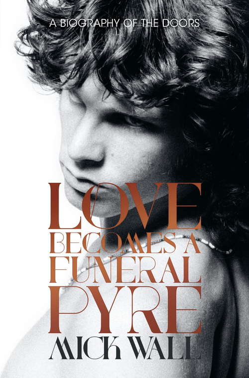 Book cover of Love Becomes a Funeral Pyre: A Biography of The Doors