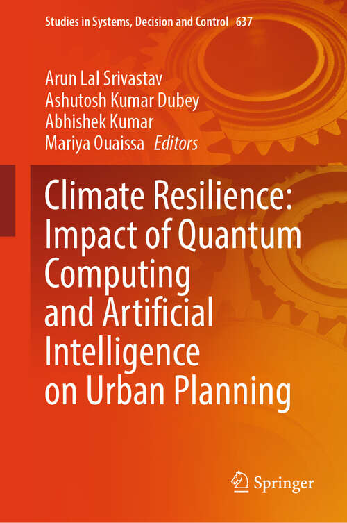 Book cover of Climate Resilience: Impact of Quantum Computing and Artificial Intelligence on Urban Planning (Studies in Systems, Decision and Control #637)