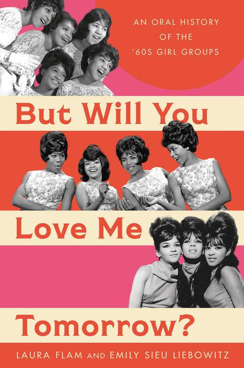Book cover of But Will You Love Me Tomorrow?: An Oral History of the '60s Girl Groups
